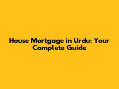 House Mortgage in Urdu: Your Complete Guide