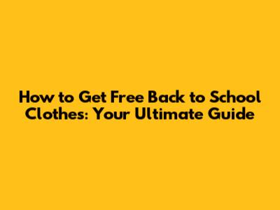 How to Get Free Back to School Clothes: Your Ultimate Guide