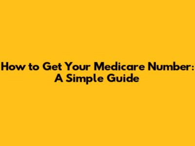 How to Get Your Medicare Number: A Simple Guide