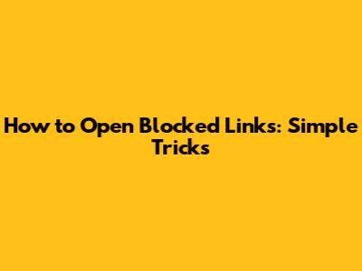 How to Open Blocked Links: Simple Tricks