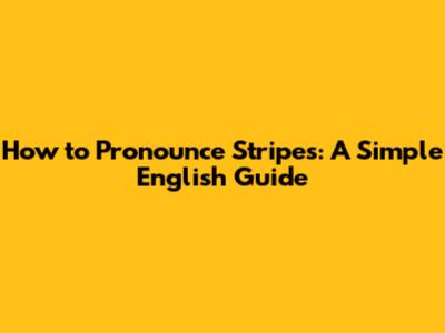 How to Pronounce Stripes: A Simple English Guide