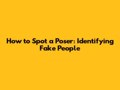 How to Spot a Poser: Identifying Fake People