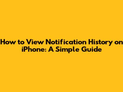 How to View Notification History on iPhone: A Simple Guide