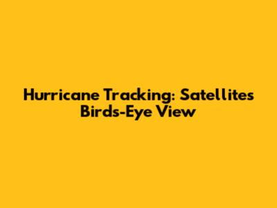 Hurricane Tracking: Satellites' Bird's-Eye View