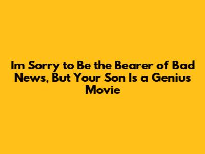 I'm Sorry to Be the Bearer of Bad News, But Your Son Is a Genius Movie