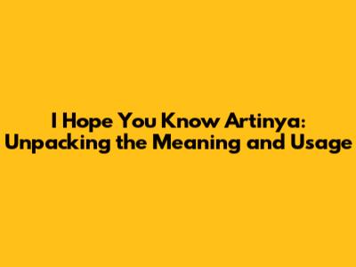 I Hope You Know Artinya: Unpacking the Meaning and Usage