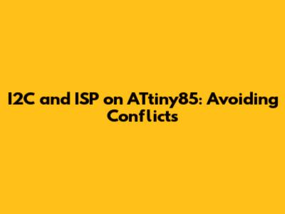 I2C and ISP on ATtiny85: Avoiding Conflicts