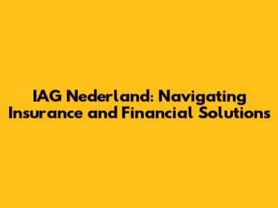 IAG Nederland: Navigating Insurance and Financial Solutions