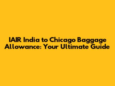 IAIR India to Chicago Baggage Allowance: Your Ultimate Guide