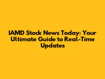 IAMD Stock News Today: Your Ultimate Guide to Real-Time Updates