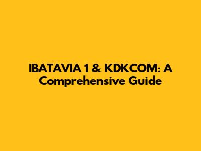 IBATAVIA 1 & KDKCOM: A Comprehensive Guide