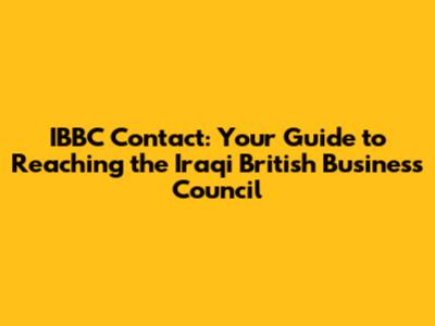IBBC Contact: Your Guide to Reaching the Iraqi British Business Council