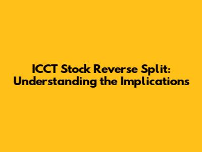 ICCT Stock Reverse Split: Understanding the Implications