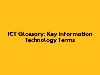 ICT Glossary: Key Information Technology Terms