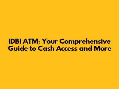 IDBI ATM: Your Comprehensive Guide to Cash Access and More