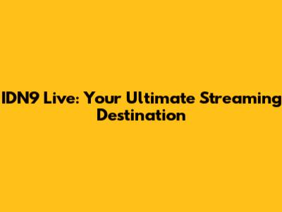 IDN9 Live: Your Ultimate Streaming Destination