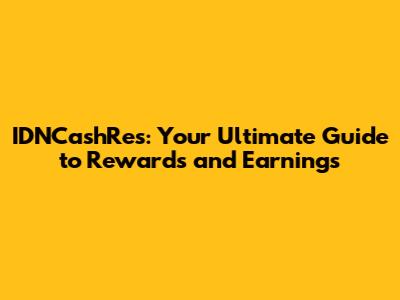 IDNCashRes: Your Ultimate Guide to Rewards and Earnings