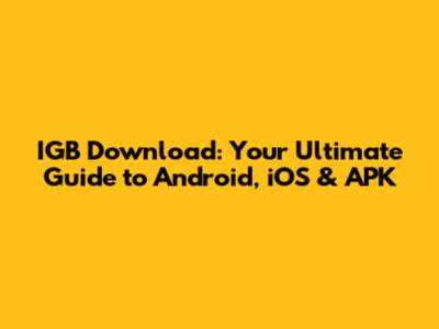 IGB Download: Your Ultimate Guide to Android, iOS & APK