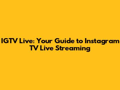 IGTV Live: Your Guide to Instagram TV Live Streaming