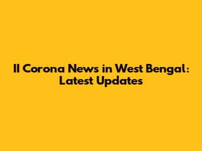 II Corona News in West Bengal: Latest Updates