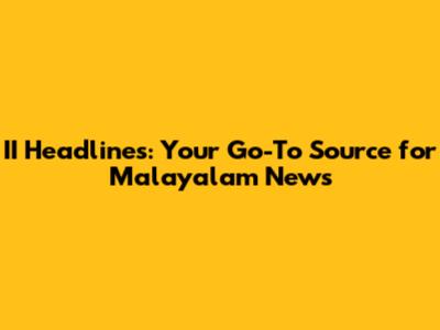 II Headlines: Your Go-To Source for Malayalam News