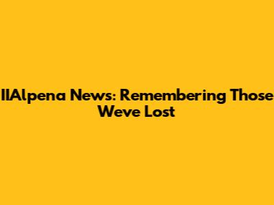 IIAlpena News: Remembering Those We've Lost