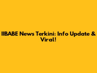 IIBABE News Terkini: Info Update & Viral!