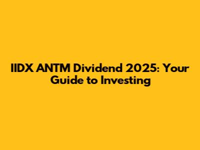 IIDX ANTM Dividend 2025: Your Guide to Investing