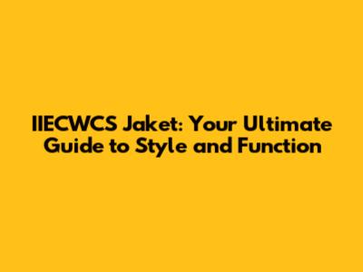 IIECWCS Jaket: Your Ultimate Guide to Style and Function