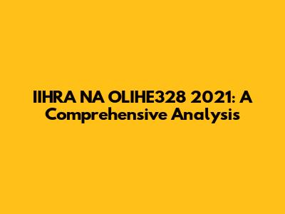 IIHRA NA OLIHE328 2021: A Comprehensive Analysis