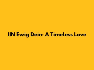 IIN Ewig Dein: A Timeless Love