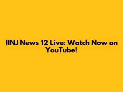 IINJ News 12 Live: Watch Now on YouTube!