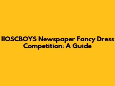 IIOSCBOYS Newspaper Fancy Dress Competition: A Guide