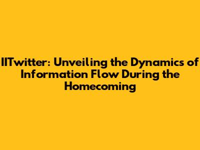 IITwitter: Unveiling the Dynamics of Information Flow During the Homecoming