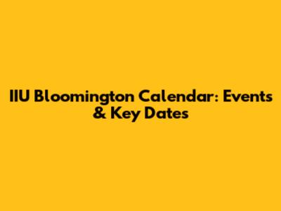 IIU Bloomington Calendar: Events & Key Dates
