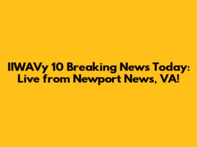 IIWAVy 10 Breaking News Today: Live from Newport News, VA!