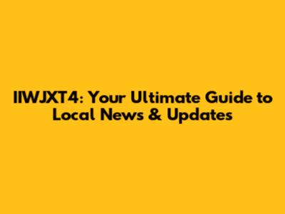 IIWJXT4: Your Ultimate Guide to Local News & Updates