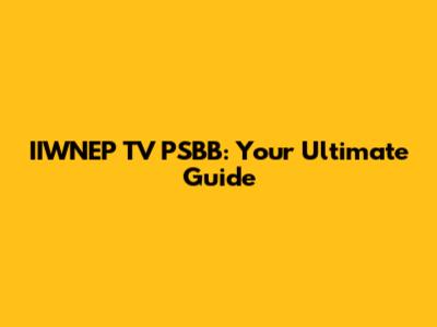 IIWNEP TV PSBB: Your Ultimate Guide