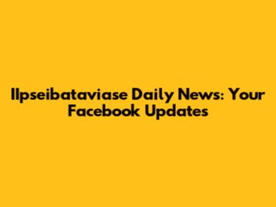 IIpseibataviase Daily News: Your Facebook Updates