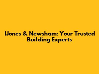 IJones & Newsham: Your Trusted Building Experts