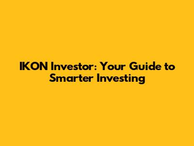 IKON Investor: Your Guide to Smarter Investing