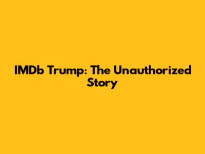 IMDb Trump: The Unauthorized Story