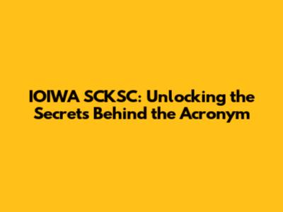IOIWA SCKSC: Unlocking the Secrets Behind the Acronym