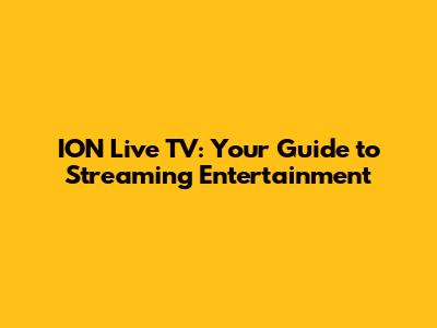 ION Live TV: Your Guide to Streaming Entertainment
