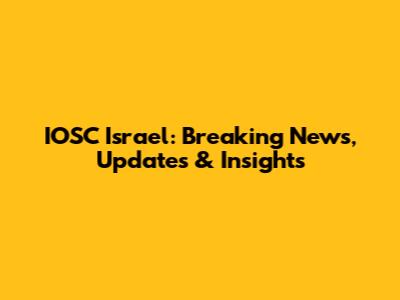 IOSC Israel: Breaking News, Updates & Insights