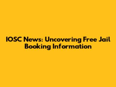 IOSC News: Uncovering Free Jail Booking Information