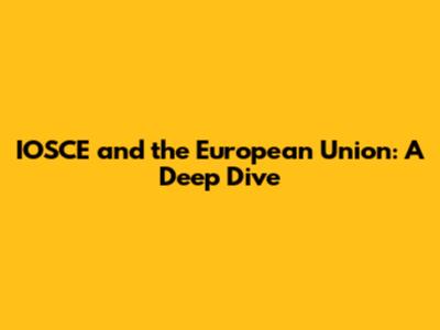 IOSCE and the European Union: A Deep Dive