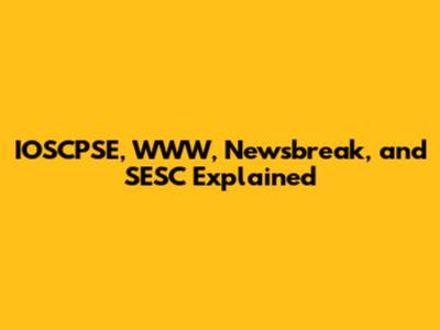 IOSCPSE, WWW, Newsbreak, and SESC Explained