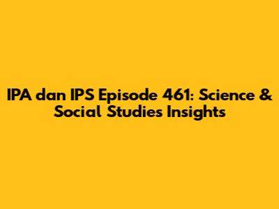 IPA dan IPS Episode 461: Science & Social Studies Insights