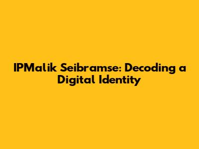 IPMalik Seibramse: Decoding a Digital Identity